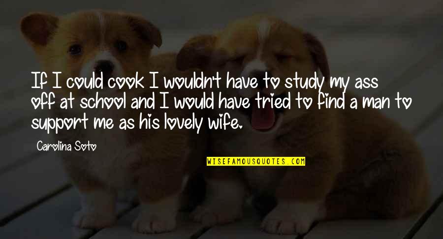 Support And Love Quotes By Carolina Soto: If I could cook I wouldn't have to