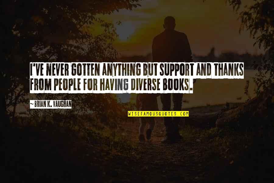 Support And Thanks Quotes By Brian K. Vaughan: I've never gotten anything but support and thanks