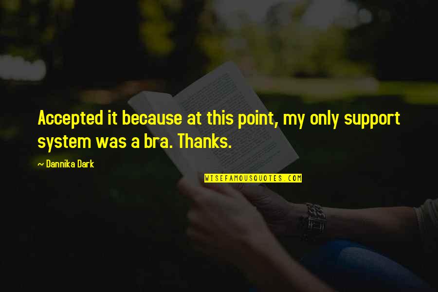 Support And Thanks Quotes By Dannika Dark: Accepted it because at this point, my only