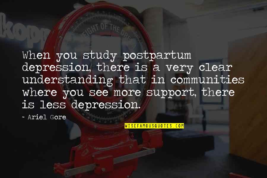 Support And Understanding Quotes By Ariel Gore: When you study postpartum depression, there is a Support And Understanding Quotes By Ariel Gore: When you study postpartum depression, there is a