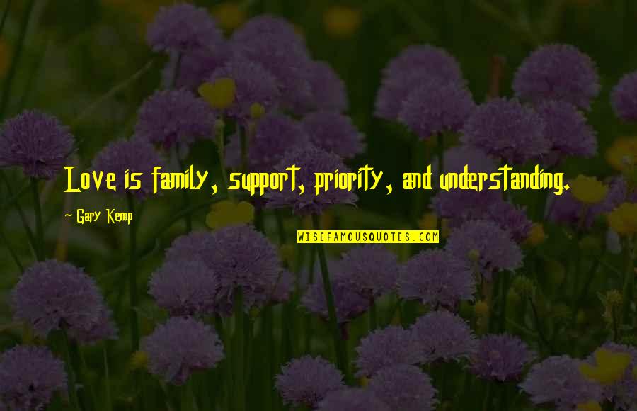 Support And Understanding Quotes By Gary Kemp: Love is family, support, priority, and understanding.