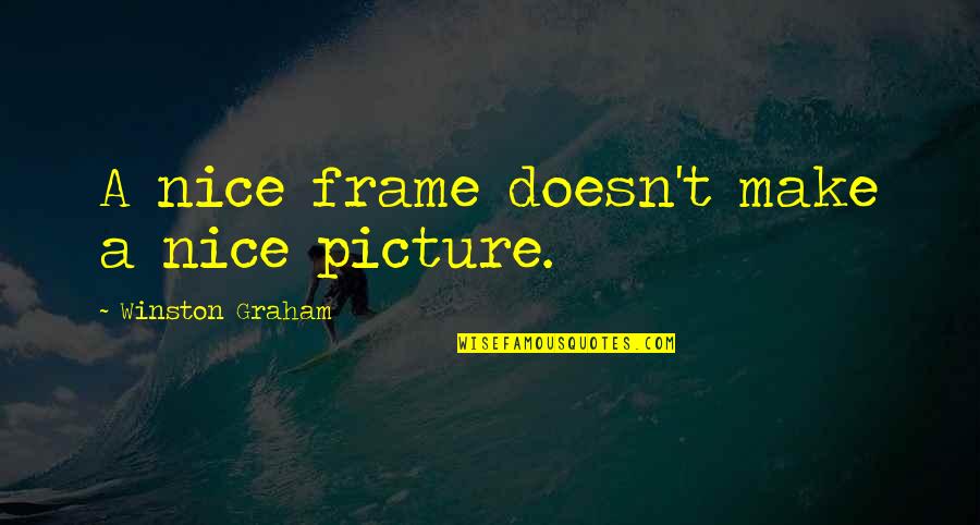 Support Armed Forces Quotes By Winston Graham: A nice frame doesn't make a nice picture.