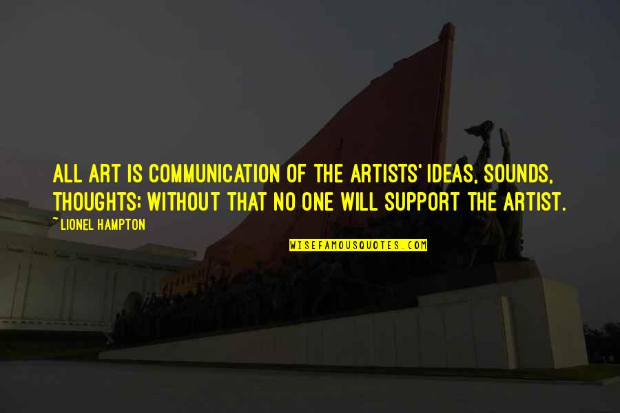 Support Artists Quotes By Lionel Hampton: All art is communication of the artists' ideas,