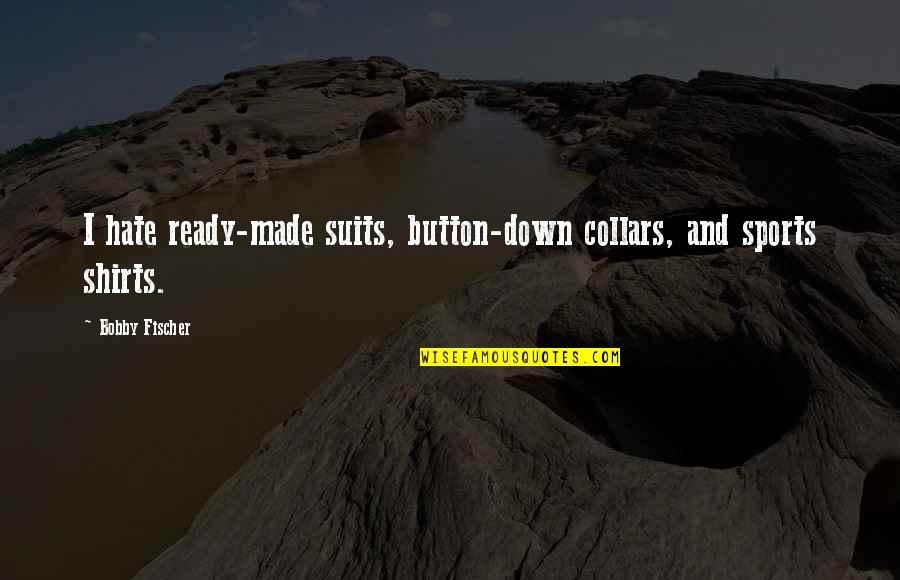 Support Autism Quotes By Bobby Fischer: I hate ready-made suits, button-down collars, and sports Support Autism Quotes By Bobby Fischer: I hate ready-made suits, button-down collars, and sports