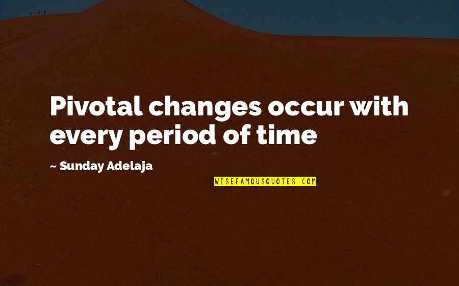 Support Autism Quotes By Sunday Adelaja: Pivotal changes occur with every period of time Support Autism Quotes By Sunday Adelaja: Pivotal changes occur with every period of time