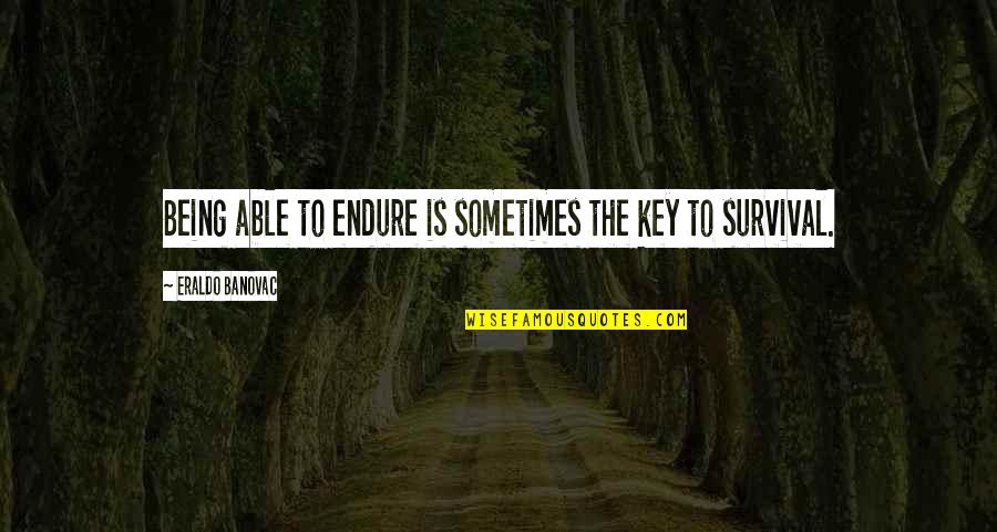 Support Bjp Quotes By Eraldo Banovac: Being able to endure is sometimes the key Support Bjp Quotes By Eraldo Banovac: Being able to endure is sometimes the key