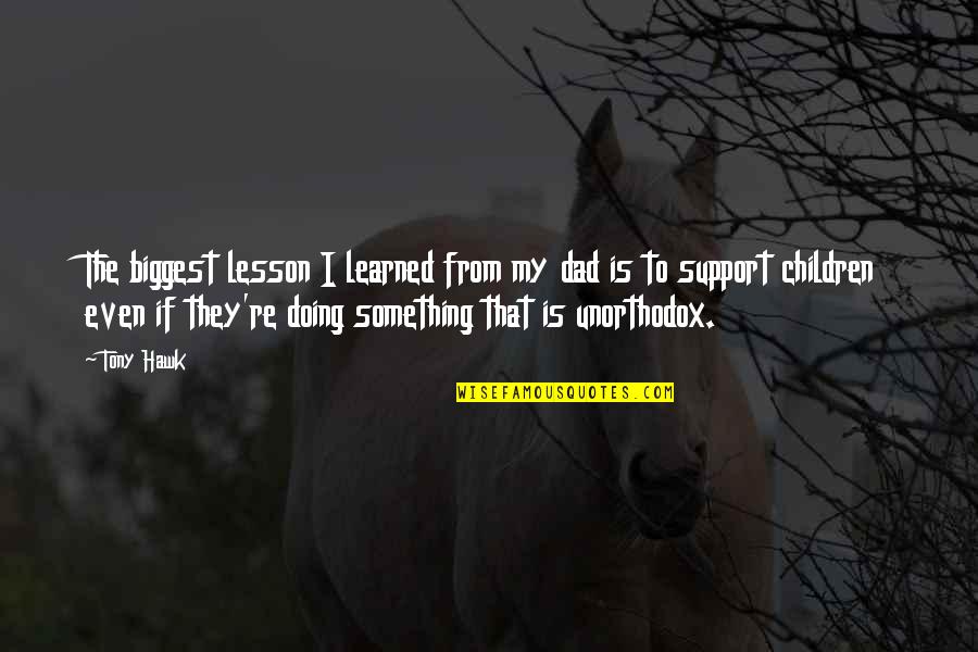 Support Dad Quotes By Tony Hawk: The biggest lesson I learned from my dad Support Dad Quotes By Tony Hawk: The biggest lesson I learned from my dad