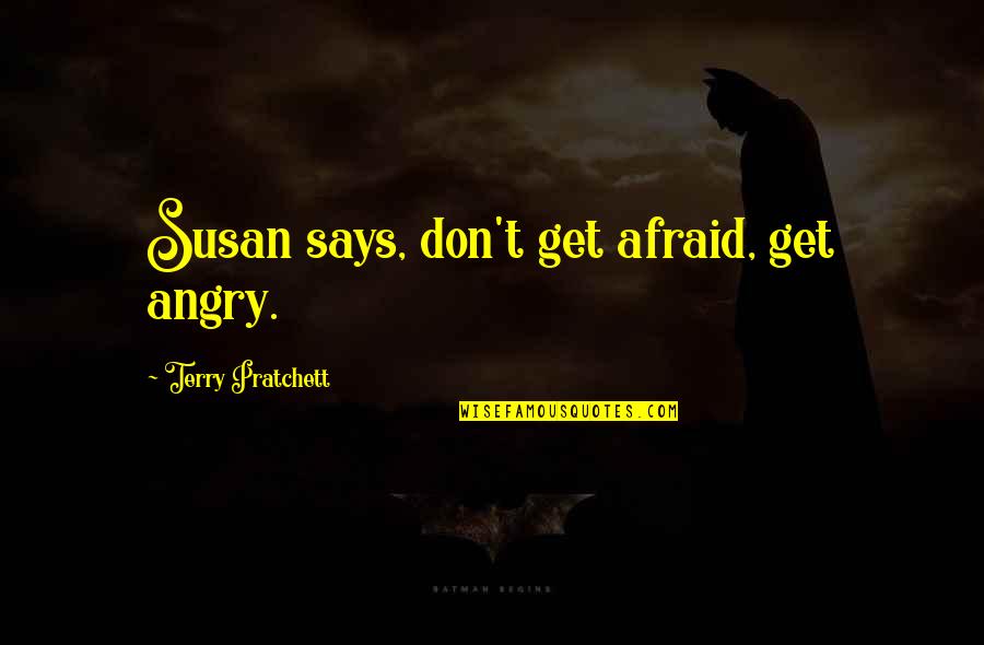 Support During Change Quotes By Terry Pratchett: Susan says, don't get afraid, get angry.