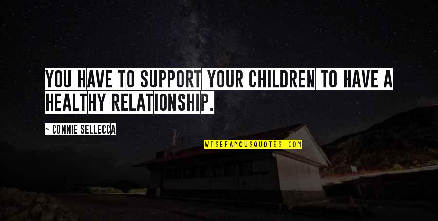 Support Each Other In Relationship Quotes By Connie Sellecca: You have to support your children to have