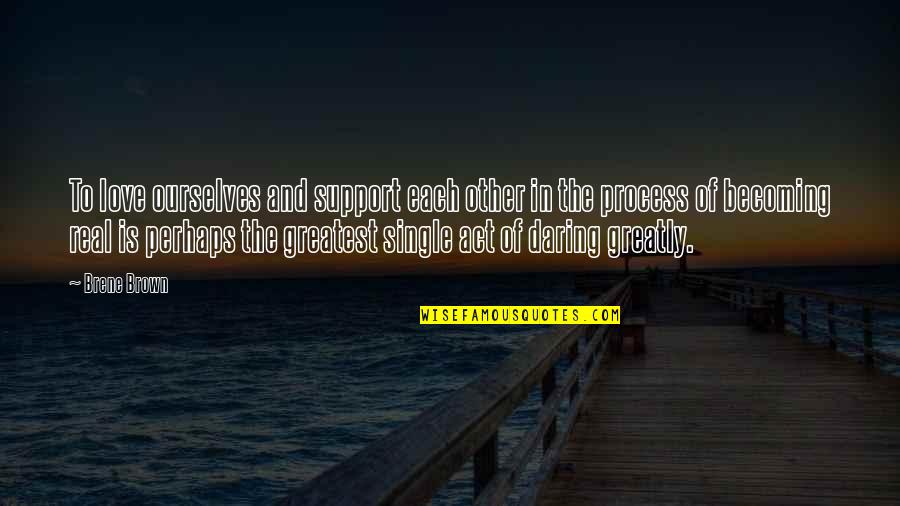 Support Each Other Love Quotes By Brene Brown: To love ourselves and support each other in Support Each Other Love Quotes By Brene Brown: To love ourselves and support each other in