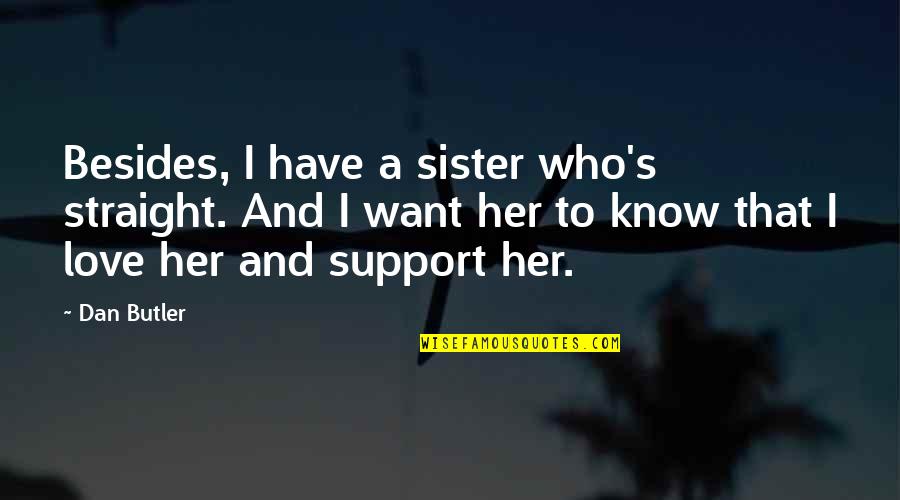 Support Each Other Love Quotes By Dan Butler: Besides, I have a sister who's straight. And Support Each Other Love Quotes By Dan Butler: Besides, I have a sister who's straight. And