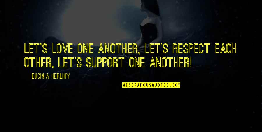 Support Each Other Love Quotes By Euginia Herlihy: Let's love one another, let's respect each other,