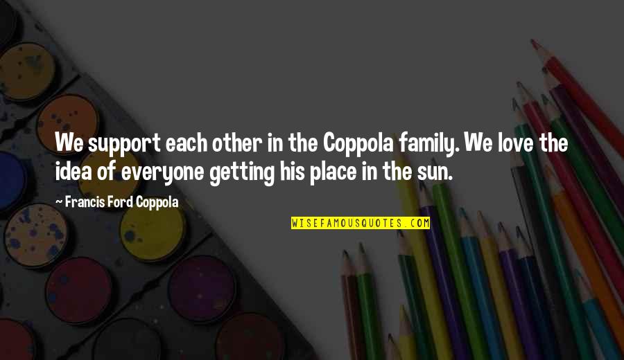 Support Each Other Love Quotes By Francis Ford Coppola: We support each other in the Coppola family. Support Each Other Love Quotes By Francis Ford Coppola: We support each other in the Coppola family.