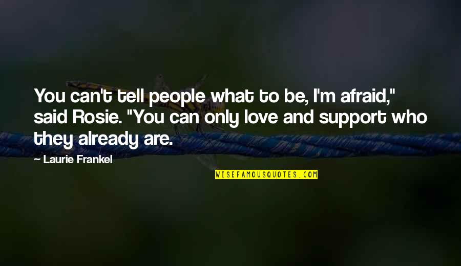 Support Each Other Love Quotes By Laurie Frankel: You can't tell people what to be, I'm