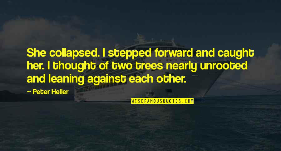 Support Each Other Love Quotes By Peter Heller: She collapsed. I stepped forward and caught her. Support Each Other Love Quotes By Peter Heller: She collapsed. I stepped forward and caught her.