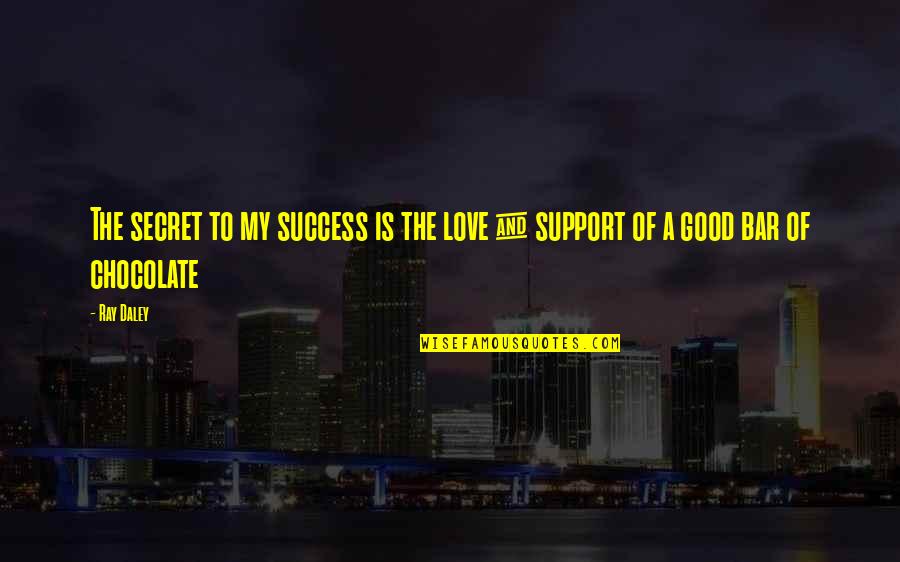 Support Each Other Love Quotes By Ray Daley: The secret to my success is the love