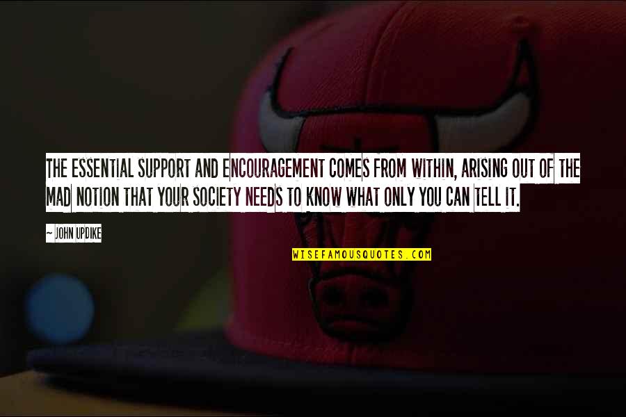 Support Encouragement Quotes By John Updike: The essential support and encouragement comes from within,