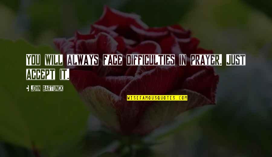 Support Entrepreneurs Quotes By John Bartunek: You will always face difficulties in prayer. Just Support Entrepreneurs Quotes By John Bartunek: You will always face difficulties in prayer. Just