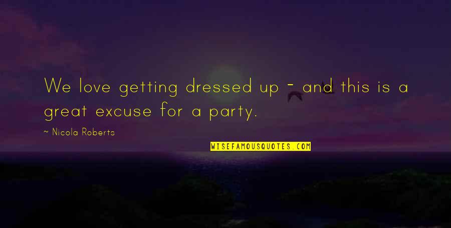 Support Entrepreneurs Quotes By Nicola Roberts: We love getting dressed up - and this Support Entrepreneurs Quotes By Nicola Roberts: We love getting dressed up - and this