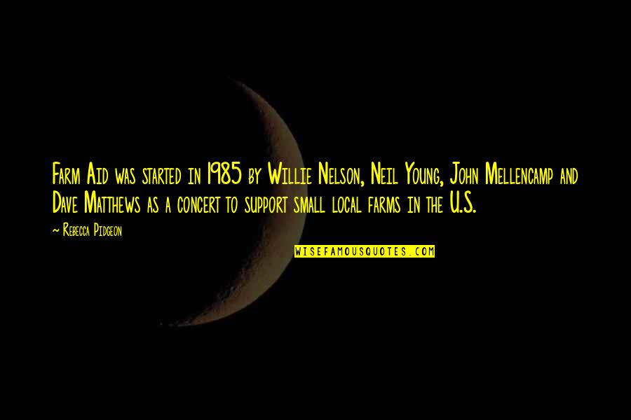Support Farms Quotes By Rebecca Pidgeon: Farm Aid was started in 1985 by Willie Support Farms Quotes By Rebecca Pidgeon: Farm Aid was started in 1985 by Willie