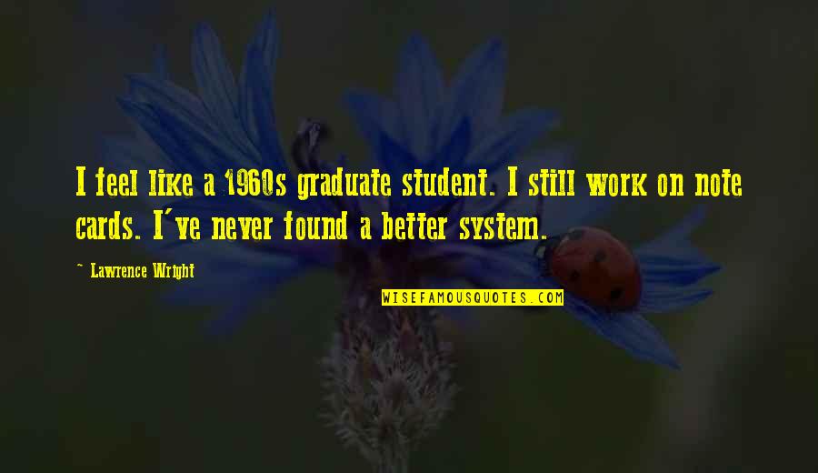 Support For Boyfriend Quotes By Lawrence Wright: I feel like a 1960s graduate student. I Support For Boyfriend Quotes By Lawrence Wright: I feel like a 1960s graduate student. I