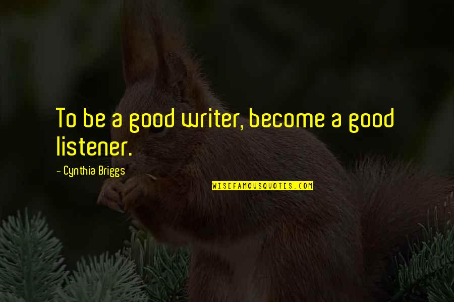 Support For Euthanasia Quotes By Cynthia Briggs: To be a good writer, become a good