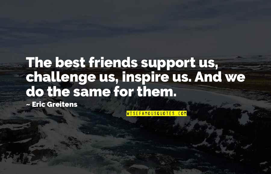 Support For Friends Quotes By Eric Greitens: The best friends support us, challenge us, inspire