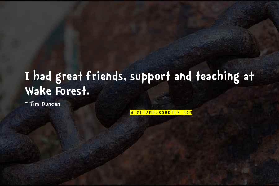 Support For Friends Quotes By Tim Duncan: I had great friends, support and teaching at