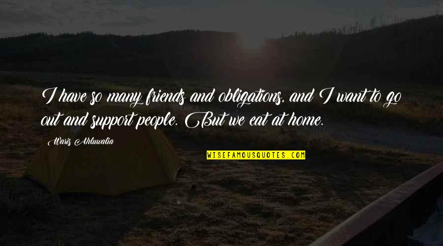 Support For Friends Quotes By Waris Ahluwalia: I have so many friends and obligations, and