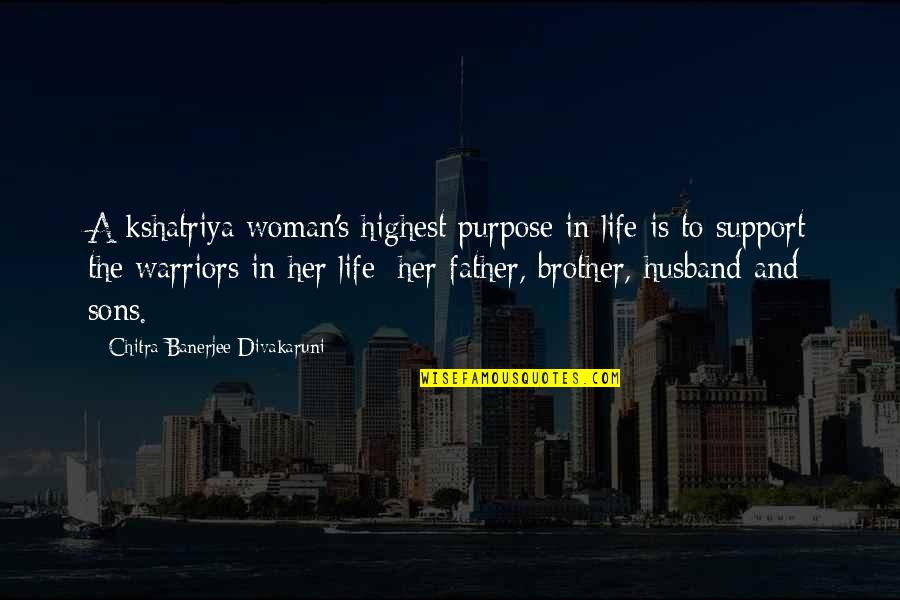 Support For Life Quotes By Chitra Banerjee Divakaruni: A kshatriya woman's highest purpose in life is Support For Life Quotes By Chitra Banerjee Divakaruni: A kshatriya woman's highest purpose in life is