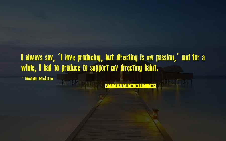 Support For Love Quotes By Michelle MacLaren: I always say, 'I love producing, but directing