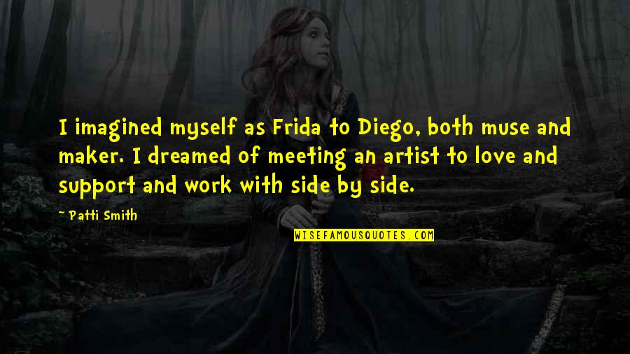 Support For Love Quotes By Patti Smith: I imagined myself as Frida to Diego, both