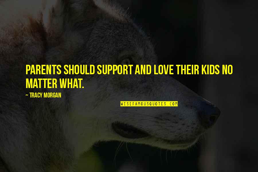 Support For Love Quotes By Tracy Morgan: Parents should support and love their kids no