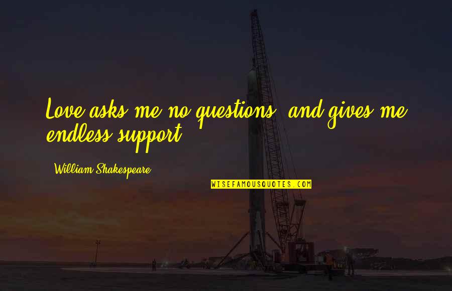 Support For Love Quotes By William Shakespeare: Love asks me no questions, and gives me