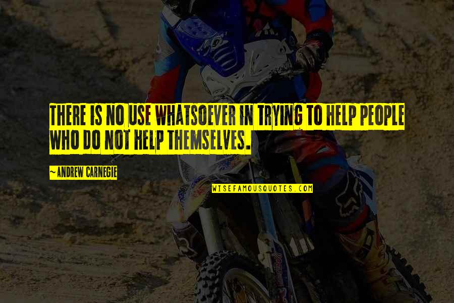 Support For Others Quotes By Andrew Carnegie: There is no use whatsoever in trying to