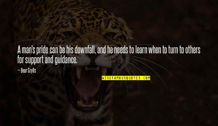 Support For Others Quotes By Bear Grylls: A man's pride can be his downfall, and
