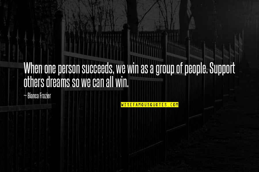 Support For Others Quotes By Bianca Frazier: When one person succeeds, we win as a