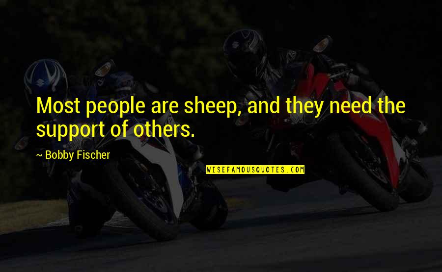 Support For Others Quotes By Bobby Fischer: Most people are sheep, and they need the