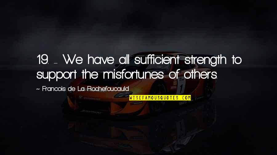 Support For Others Quotes By Francois De La Rochefoucauld: 19. - We have all sufficient strength to