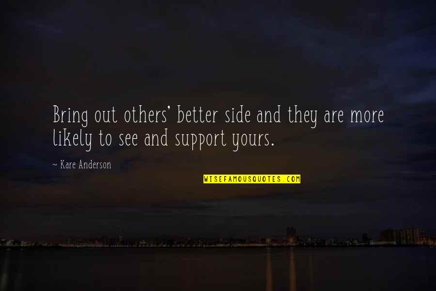 Support For Others Quotes By Kare Anderson: Bring out others' better side and they are