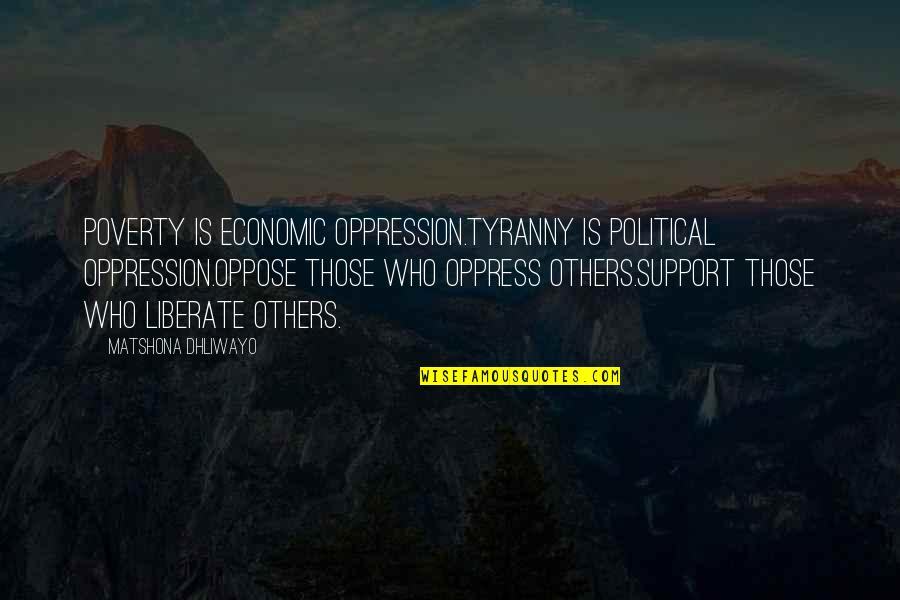 Support For Others Quotes By Matshona Dhliwayo: Poverty is economic oppression.Tyranny is political oppression.Oppose those