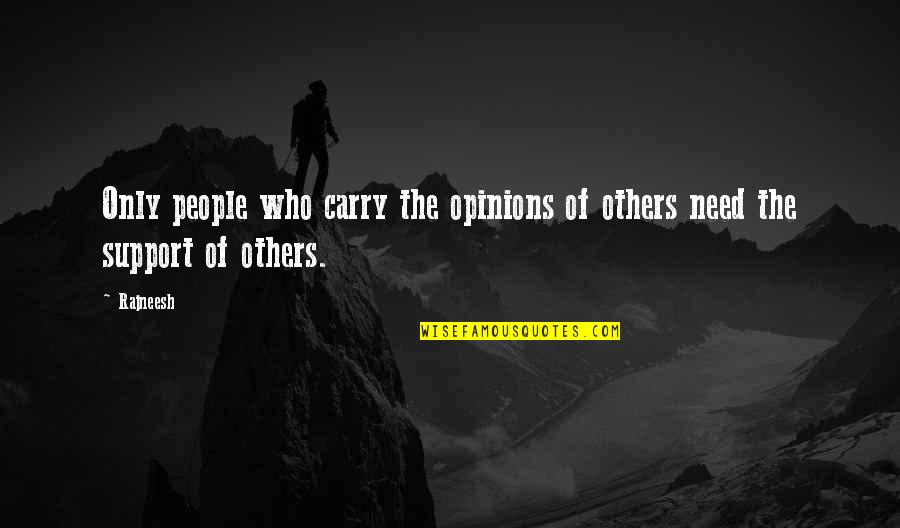 Support For Others Quotes By Rajneesh: Only people who carry the opinions of others