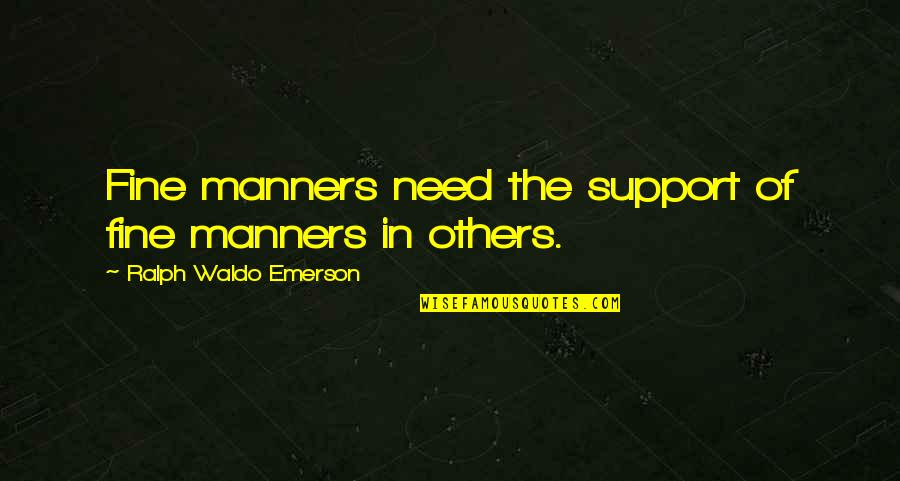 Support For Others Quotes By Ralph Waldo Emerson: Fine manners need the support of fine manners