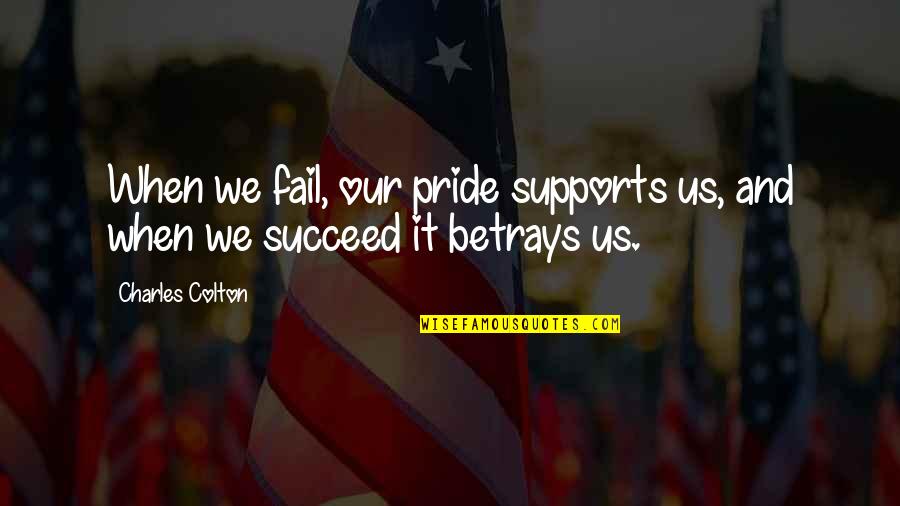 Support For Success Quotes By Charles Colton: When we fail, our pride supports us, and