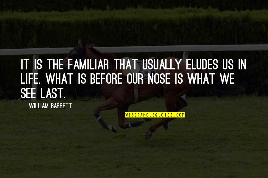 Support For Success Quotes By William Barrett: It is the familiar that usually eludes us