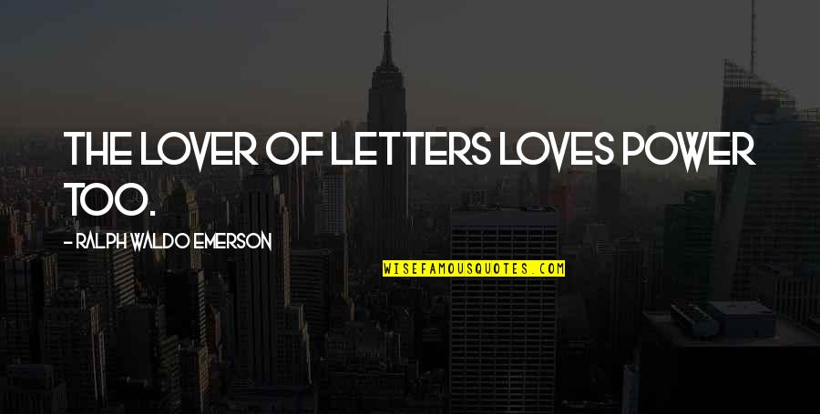 Support From Family And Friends Quotes By Ralph Waldo Emerson: The lover of letters loves power too. Support From Family And Friends Quotes By Ralph Waldo Emerson: The lover of letters loves power too.
