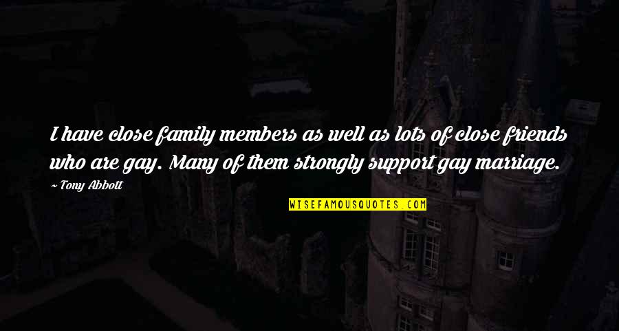 Support From Family And Friends Quotes By Tony Abbott: I have close family members as well as Support From Family And Friends Quotes By Tony Abbott: I have close family members as well as