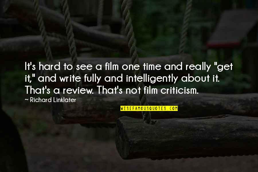 Support From Friends And Family Quotes By Richard Linklater: It's hard to see a film one time