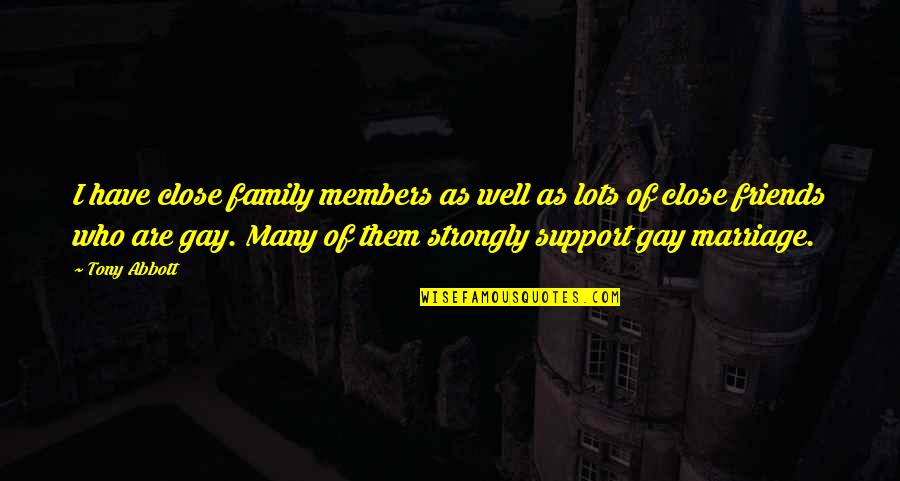Support From Friends Quotes By Tony Abbott: I have close family members as well as