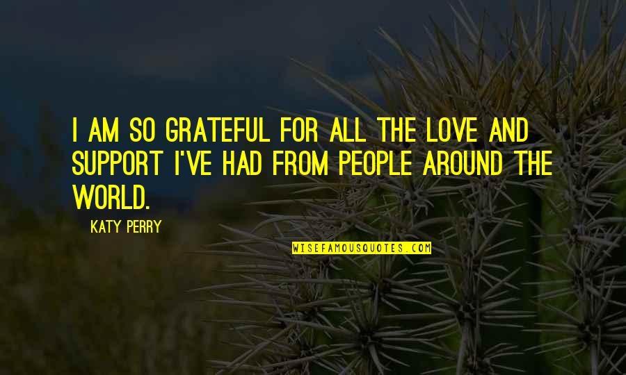 Support From Love Quotes By Katy Perry: I am so grateful for all the love